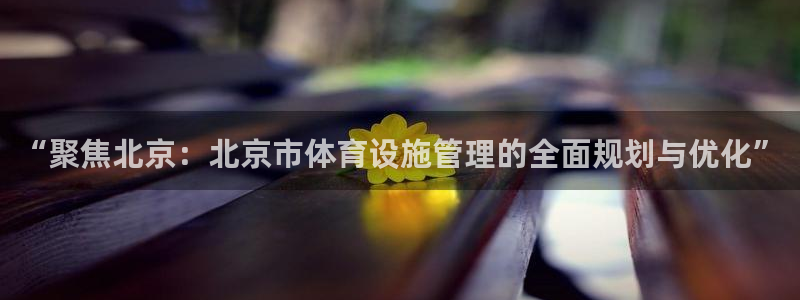 意昂体育4平台注册要钱吗安全吗：“聚焦北京：北京市体