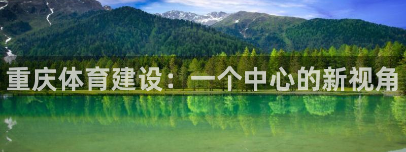 意昂体育4招商电话：重庆体育建设：一个中心的新视角