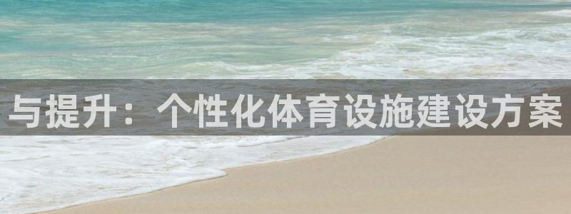 意昂4五金厂：与提升：个性化体育设施建设方案
