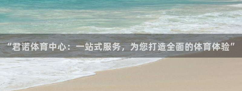 意昂集团官网：“君诺体育中心：一站式服务，为您打造全