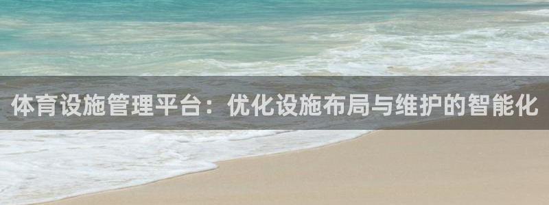 意昂4娱乐下载：体育设施管理平台：优化设施布局与维护