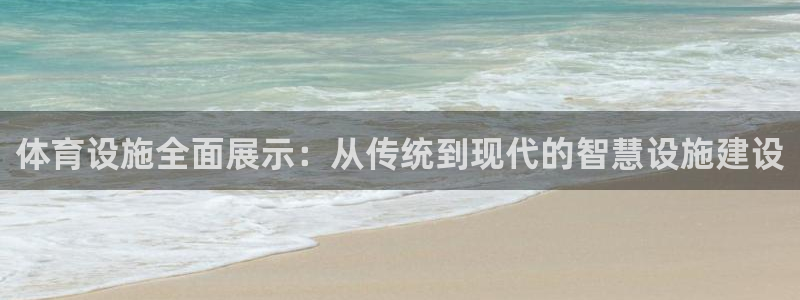 意昂体育4平台注册流程视频：体育设施全面展示：从传统