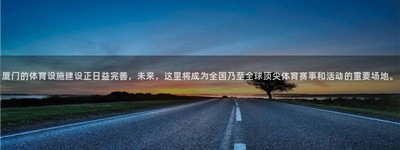 意昂4官方：厦门的体育设施建设正日益完善，未来，这里