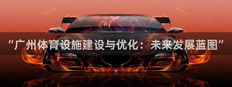 意昂体育4平台注册要钱吗安全吗：“广州体育设施建设与